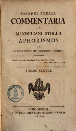 Commentaria in Maximiliani Stollii aphorismos de cognoscendis et curandis Febribus. 6
