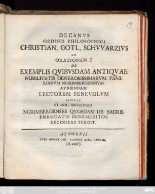 Decanvs Ordinis Philosophici Christian. Gotl. Schvvarzivs Ad Orationem I De Exemplis Qvibvsdam Antiqvae Nobilitatis Generosissimarvm Familiarvm Norimbergensivm Avdiendam Lectorem Benevolvm Invitat Et Hoc Antelogio Norimbergenses Qvosdam De Sacris Emendatis Benemeritos Recensere Pergit