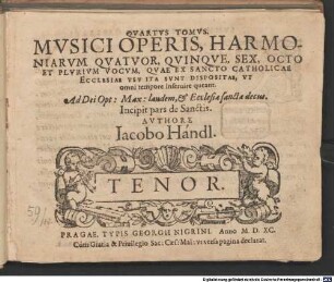 QVARTVS TOMVS. MVSICI OPERIS, HARMONIARVM QVATVOR, QVINQVE, SEX, OCTO ET PLVRIVM VOCVM, QVAE EX SANCTO CATHOLICAE ECCLESIAE VSV ITA SVNT DISPOSITAE, VT omni tempore inseruire queant : Ad Dei Opt: Max: laudem, et Ecclesiae sanctae decus. Incipit pars de Sanctis