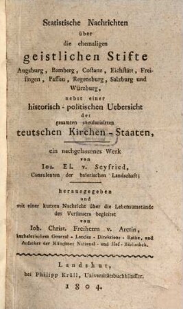 Statistische Nachrichten über die ehemaligen geistlichen Stifte Augsburg, Bamberg, Costanz, Eichstätt, Freisingen, Passau, Regensburg, Salzburg und Würzburg : nebst einer historisch-politischen Uebersicht der gesamten säcularisirten teutschen Kirchen-Staaten ; ein nachgelassenes Werk