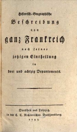 Historisch-Geographische Beschreibung von ganz Frankreich nach seiner jetzigen Eintheilung in drei und achtzig Departements