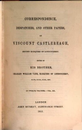 Correspondence, despatches, and other papers of Viscount Castlereagh, second marquess of Londonderry. 12 = 3. series, Military and diplomatic ; 4