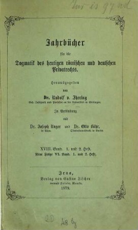 Jahrbücher für die Dogmatik des heutigen römischen und deutschen Privatrechts. 18 = N.F. Bd. 6. 1880