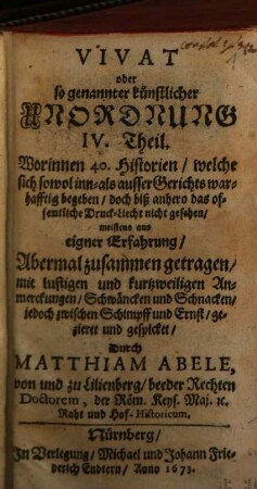 Vivat Unordnung! Das ist: Wunder-Seltzame, niemals in offentliche[n] Druck gekommene Gerichts: und ausser Gerichts: doch warhaffte Begebenheiten : Meistentheils aus eigner Erfahrnus, 4