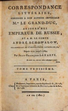 Correspondance littéraire : adressée a son altesse impériale M. le grand-duc, aujourd'hui Empereur de Russie, et a M. le comte André Schowalow, chambellan de l'Impératrice Catherine II, depuis 1774 jusqu'à 1789. 3