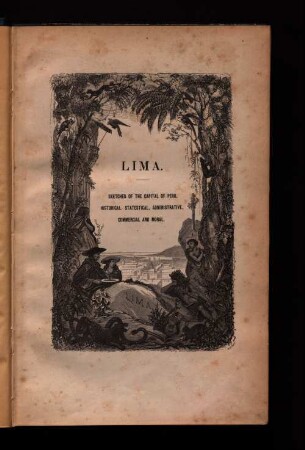 Lima or sketches of the capital of Peru, historical, statistical, administrative, commercial, and moral