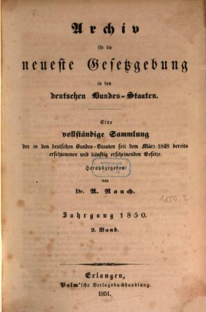 Archiv für die neueste Gesetzgebung in den deutschen Bundes-Staaten : eine vollständige Sammlung der in den deutschen Bundes-Staaten seit dem März 1848 bereits erschienenen und künftig erscheinenden Gesetze. 1850 (1851), 2