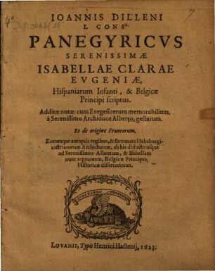 Ioannis Dilleni ... Panegyricus serenissimae Isabellae Clarae Eugeniae, Hispaniarum Infanti et Belgicae Principi scriptus