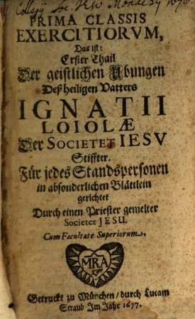 ... Classis Exercitiorvm, Das ist: ... Thail Der geistlichen Ubungen Deß heiligen Vatters Ignatii Loiolae Der Societet Iesv Stiffter, 1. Prima Classis Exercitiorum ... Für jedes Standspersonen ...