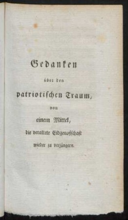 Gedanken über den patriotischen Traum, von einem Mittel, die veraltete Eidgenoßschaft wieder zu verjüngen