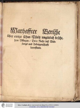 Warhaffter Bericht über einige Chur-Pfaltz ungütlich beschehene Ufflagen, Dero Recht deß Wildfangs und Leibeygenschafft betreffendt