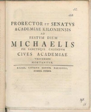 Prorector Et Senatvs Academiae Kiloniensis Ad Festvm Diem Michaelis Pie Sancteqve Calendvm Cives Academiae Vniversos Hortantvr : [P.P. Kiliae, sub sigillo Academiae. Festo die Michaelis. MDCCLXVIII.]