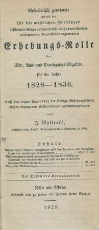 Alphabetisch geordnete und mit den für die westlichen Provinzen bestimmten Sätzen auf sämmtliche im Handels-Verkehr vorkommende Gegenstände angewendete Erhebungs-Rolle der Ein-, Aus- und Durchgangs-Abgaben, für die Jahre 1828 - 1830 : nach den, wegen Anwendung der Königl. Erhebungs-Rolle bisher ergangenen Bestimmungen zusammengetragen
