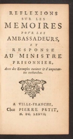 Reflexions Sur Les Memoires Pour Les Ambassadeurs, Et Response Au Ministre Prisonnier, Avec des Exemples curieux [et] d' importantes recherches.