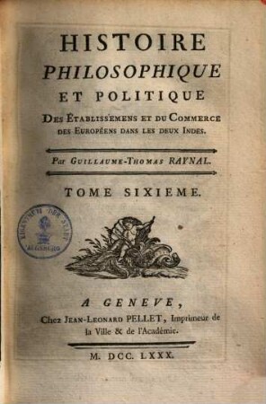 Histoire philosophique et politique des établissemens et du commerce des Européens dans les deux Indes. 6