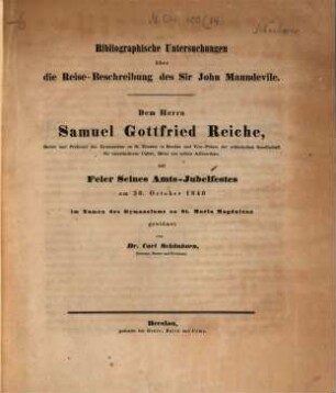 Bibliographische Untersuchungen über die Reise-Beschreibung des Sir John Maundevile : Dem Herrn Samuel Gottfried Reiche, Rector ... , zur Feier seines Amts-Jubelfestes am 30. October 1840 im Namen des Gymnasiums zu St. Maria Magdalena gewidmet