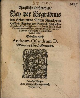 Christliche Leichpredigt, Bey der Begräbnus des Edlen vnnd Vesten Junckhern Helffricht Senfften von Sulburg, Fürstlichen Würtenbergischen Truchsessen, der den 1. Decemb. Anno [et]c. 96 zu Waltenbuch schnell auß disem Jamerthal abgefordert, vnnd den 3. Decemb. zu Stutgarten in die Stifftskirch begraben worden