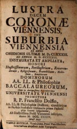 Lustra Decem Coronæ Viennensis, Seu Suburbia Viennensia Ab Anno Obsidionis Ultimæ M. D. CLXXXIII Ad Annum M. D. CCXXXIII Instaurata Et Ampliata ...