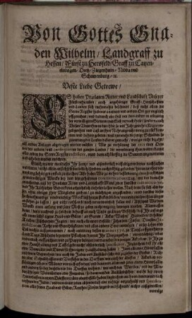 Von Gottes Gnaden Wilhelm/ Landgraff zu Hessen/ Fürst zu Herßfeld/ Graff zu Catzenelnbogen ... : Veste Liebe Getrewe/ Es haben Praelaten Ritter: und Landschaft Unserer Fürstenthumben/ auch angehöriger Graff-Herrschafften und Landen sich mehrmahln beschwert/ daß nicht allein die StewrRegister hiebevor an einem und andern Ort gar ungleich uffgerichtet ... sondern auch Unsere Unterthanen durch die so viel Jahr gewehrte Kriges ungelegenheit und Last an ihrer Nahrung nicht wenig zu rück kommen/ und dahero gebeten ... Wir zu verhütung der ruin eines Orts vor den andern ... die verordnung thun wolten/ damit aller enden die StewrRegister rectificirt ... ; Datum den 1. Novemb. 1651