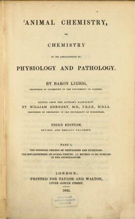 Animal chemistry, or chemistry in its applications to physiology and pathology : By Liebig. Edited from the author's manuscript by William Gregory, I