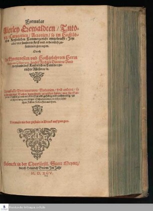 Formular || Allerley Gewaldten/ Tuto=||rien/ Curatorien/ Actorien/ so im Hochlöb=||lichen Keyserlichen Cammergericht eyngebracht: Jetzt || aber ... ordentlich zu=||sammen getragen.|| Durch || Den Ehrentvesten vnd Hochgelehrten Herrn || Nicolaum Cisnerum, beyder Rechten Doctorn/ Vnnd || weyland deß Keyserlichen Cammerge=||richts Assessorn/ #[et]c.|| ... ||