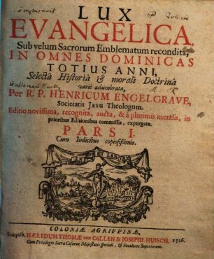 Lux Evangelica, Sub velum Sacrorum Emblematum recondita, In Omnes Dominicas Totius Anni : Selectâ Historiâ et morali Doctrinâ variè adumbrata, 1. Cum Indicibus copiosißimis
