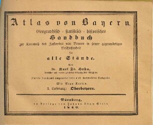 Atlas von Bayern : geographisch-statistisch-historisches Handbuch zur Kenntniß des Zustandes von Bayern in seiner gegenwärtigen Beschaffenheit für alle Stände : mit neun Karten, 2. Lieferung. Oberbayern