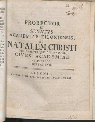 Prorector Et Senatvs Academiae Kiloniensis, Ad Natalem Christi Pie Sancteqve Colendvm, Cives Academiae Vniversos Hortantvr : [P. P. sub sigillo Academiæ Festo die Christo nato sacro. MDCCLXVI.]