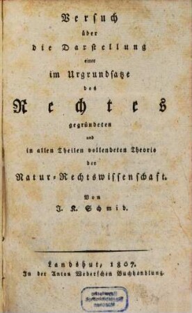 Versuch über die Darstellung einer im Urgrundsatze des Rechtes gegründeten und in allen Theilen vollendeten Theorie der Natur-Rechtswissenschaft