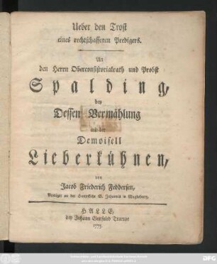 Ueber den Trost eines rechtschaffenen Predigers : An den Herrn Oberconsistorialrath und Probst Spalding mit der Demoisell Lieberkühnen