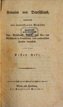Annalen von Deutschland : enthaltend ein interessantes Gemälde der Lage, Verhältnisse, Kultur, ihrer Vor- und Rückschritte in Deutschland, nach authentischen Quellen dargestellt. 1. [ca. 1803]