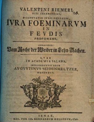 Valentini Riemeri, ICto Celeberrimi Dispvtatio Ivris Fevdalis, Ivra Foeminarvm In Fevdis Proponens : = Germanis: Vom Recht der Weiber in Lehn-Sachen