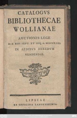 Catalogvs Bibliothecae Wollianae Avctionis Lege Die XIII Sept. Et Seq. A. MDCCLXII. In Aedibvs Heredvm Vendendae