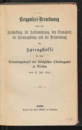 Bergpolizei-Verordnung über die Anschaffung, die Aufbewahrung, den Transport, die Verausgabung und die Verwendung der Sprengstoffe für den Verwaltungsbezirk des Königlichen Oberbergamts zu Breslau vom 13. Juli 1895