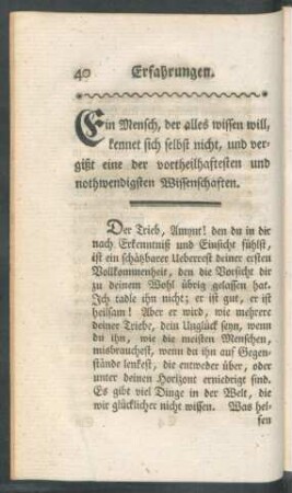 Ein Mensch, der alles wissen will, kennet sich selbst nicht, und vergißt eine der vortheilhaftesten und nothwendigsten Wissenschaften