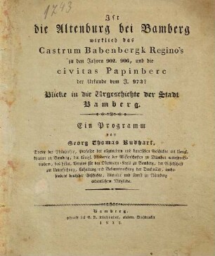 Ist die Altenburg bei Bamberg wirklich das Castrum Babenbergk Regino's zu den Jahren 902, 906, und die civitas Papinberc der Urkunde vom Jahre 973? : Blicke in die Urgeschichte der Stadt Bamberg