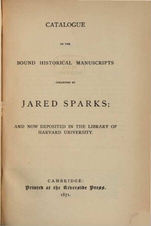 Catalogue of the bound historical manuscripts collected by Jared Sparks; and now deposited in the Library of Harvard University