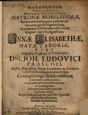 Monumentum perpetuae pietatis, memoriae perennaturae matronae nobilissimae ... Annae Elisabethae, natae Taboriae, viri ... Joh. Ludovici Praschii ... conjugis longe desideratissimae ... rebus humanis subito exemptae : lugubribus modis, in ipso exsequiarum die ... ad tumulum decantatis