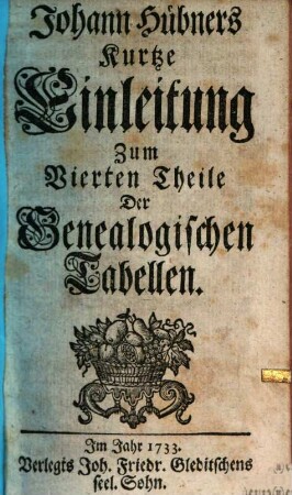 Johann Hübners Kurtze Einleitung Zum ... Theile Seiner Genealogischen Tabellen. 4