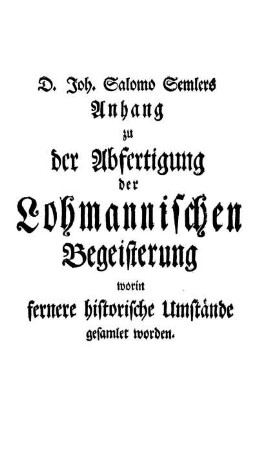 D. Joh. Salomo Semlers Anhang zu der Abfertigung der Lohmannischen Begeisterung worin fernere historische Umstände gesamlet worden.