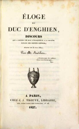 Éloge du duc d'Enghien : discours qui a remporté le prix d'eloquence a la société royale des bonnes-lettres, séance du 30. Mai 1827
