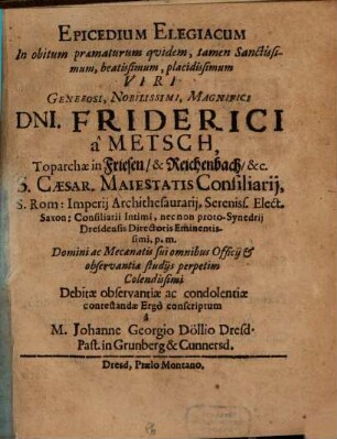 Epicedium Elegiacum In obitum praematurum quidem, tamen Sanctissimum, beatissimum, placidissimum Viri, Generosi, Nolilissimi, Magnifici Dni. Friderici a Metsch, Toparchae in Friesen et Reichenbach etc.