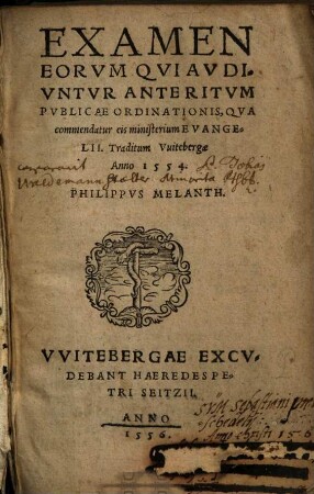 Examen Eorum Qui Audiuntur Ante Ritum Publicae Ordinationis, Qua commendatur eis ministerium Evangelii : Traditum Vuitebergae Anno 1554