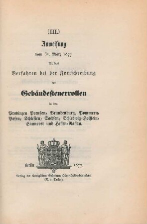 (III.) Anweisung vom 31. März 1877 für das Verfahren bei der Fortschreibung der Gebäudesteuerrollen in den Provinzen Preußen, Brandenburg, Pommern, Posen, Schlesien, Sachsen, Schleswig-Holstein, Hannover und Hessen-Nassau