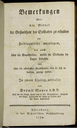 Bemerkungen über die Mittel die Gesundheit der Soldaten zu erhalten und Feldlazarethe anzulegen, wie auch über die Krankheiten, welche die Soldaten im Lager befallen, und über die nämlichen Krankheiten, wie sie sich in London gezeigt haben : In zween Theilen verfasset