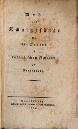 Meß- und Schulgesänge : für die Jugend in katholischen Schulen zu Regensburg