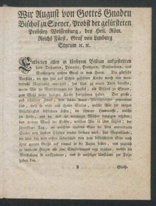 Wir August von Gottes Gnaden Bischof zu Speyer, Probst der gefürsteten Probstey Weissenburg, des Heil. Röm. Reichs Fürst, Graf von Limburg Styrum ...