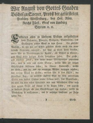 Wir August von Gottes Gnaden Bischof zu Speyer, Probst der gefürsteten Probstey Weissenburg, des Heil. Röm. Reichs Fürst, Graf von Limburg Styrum ...