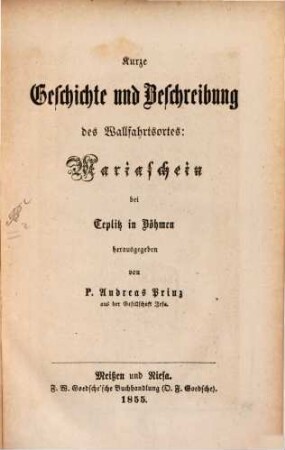 Kurze Geschichte und Beschreibung des Wallfahrtsortes: Mariaschein in Teplitz in Böhmen