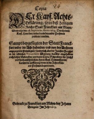Copia der Kays. Achts Erklärung, so in deß heiligen Reichs Statt Franckfurt am Mayn ...